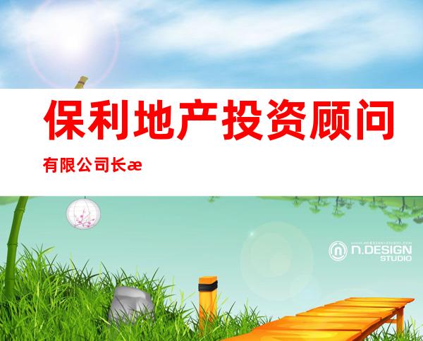 保利地产投资顾问有限公司长春分公司