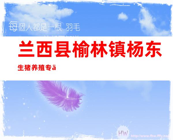 兰西县榆林镇杨东生猪养殖专业合作社