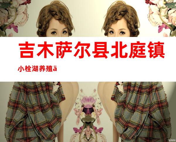 吉木萨尔县北庭镇小栓湖养殖专业合作社