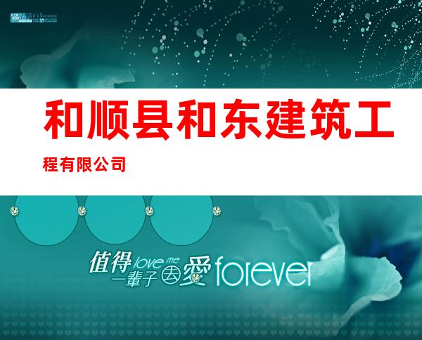 和顺县和东建筑工程有限公司
