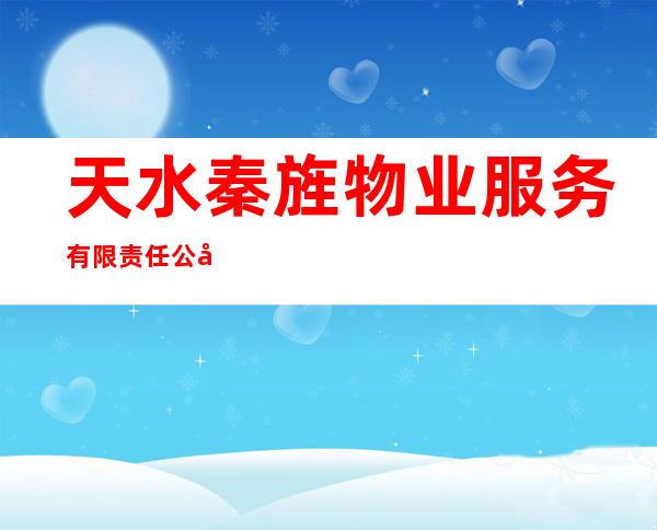天水秦旌物业服务有限责任公司