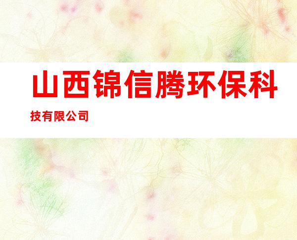 山西锦信腾环保科技有限公司
