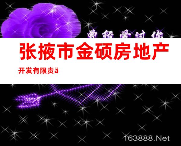张掖市金硕房地产开发有限责任公司
