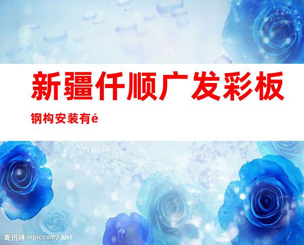 新疆仟顺广发彩板钢构安装有限公司
