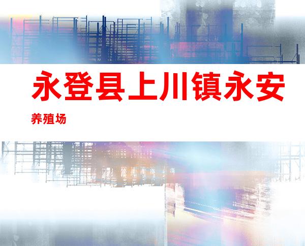 永登县上川镇永安养殖场