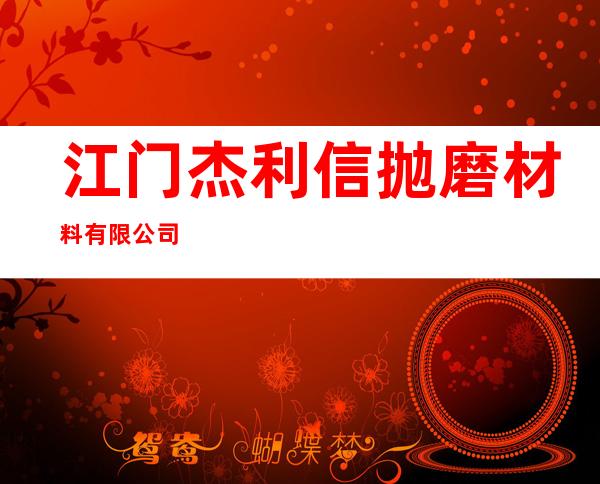 江 门杰利信抛磨材料有限公司