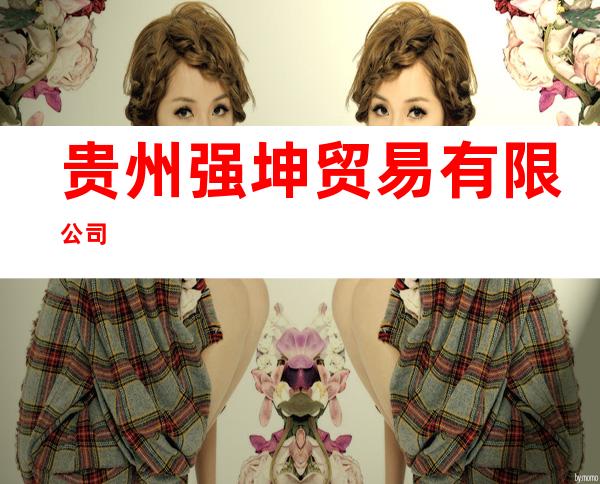 贵州强坤贸易有限公司